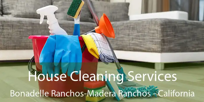 House Cleaning Services Bonadelle Ranchos-Madera Ranchos - California