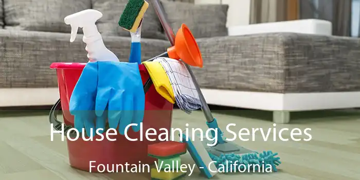 House Cleaning Services Fountain Valley - California