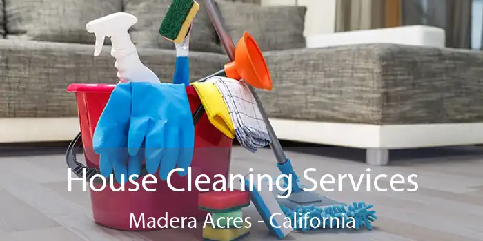 House Cleaning Services Madera Acres - California