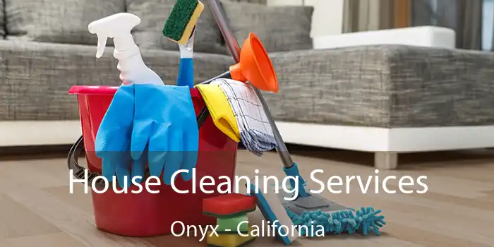 House Cleaning Services Onyx - California