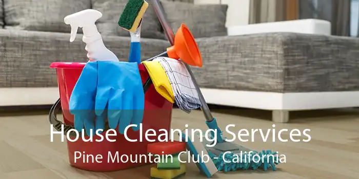 House Cleaning Services Pine Mountain Club - California