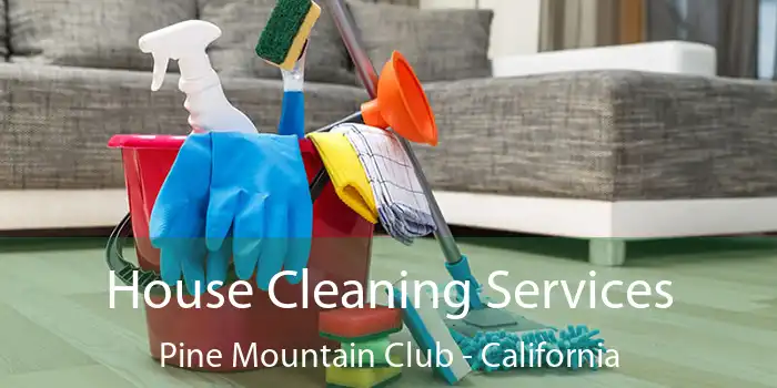 House Cleaning Services Pine Mountain Club - California