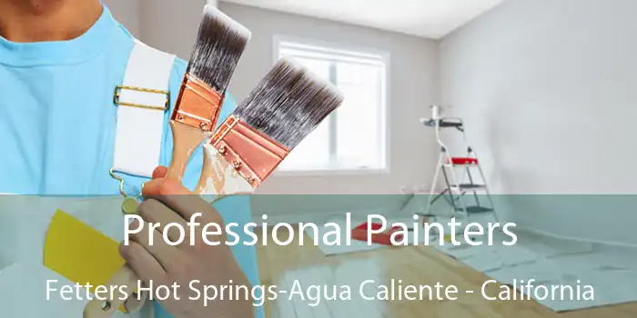 Professional Painters Fetters Hot Springs-Agua Caliente - California