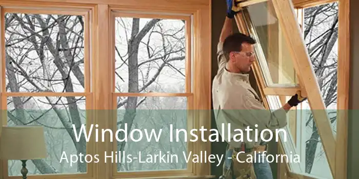 Window Installation Aptos Hills-Larkin Valley - California