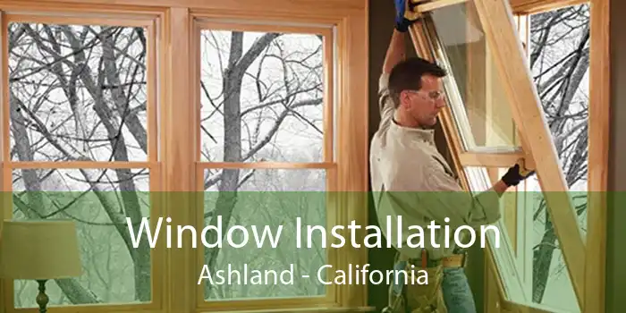 Window Installation Ashland - California
