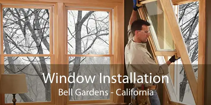 Window Installation Bell Gardens - California