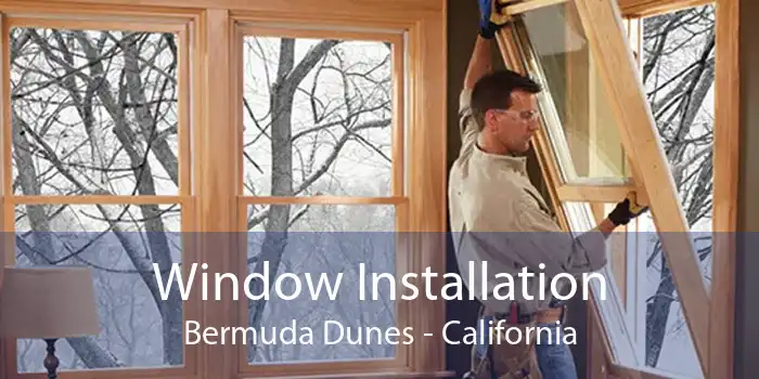 Window Installation Bermuda Dunes - California