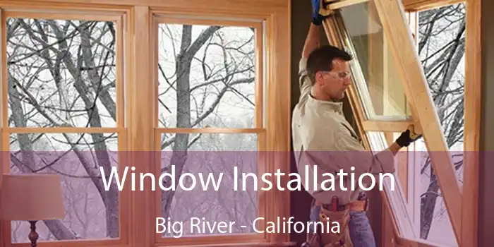 Window Installation Big River - California