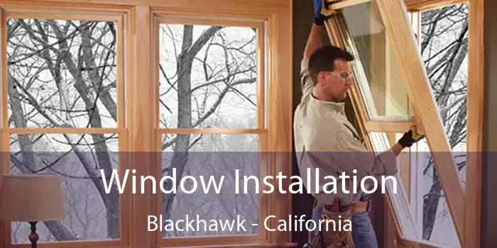 Window Installation Blackhawk - California