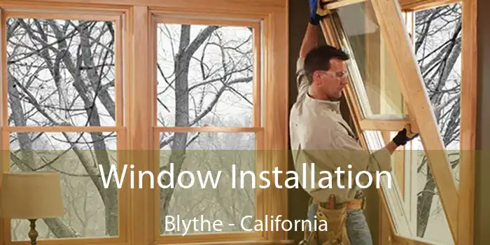 Window Installation Blythe - California