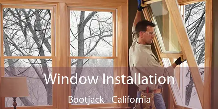 Window Installation Bootjack - California