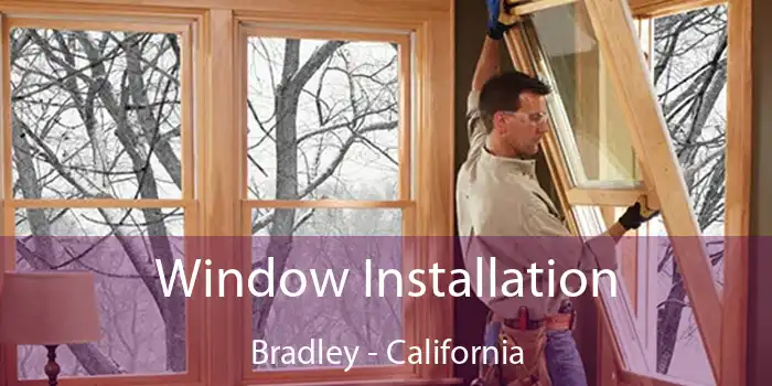 Window Installation Bradley - California