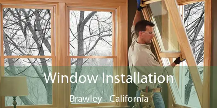 Window Installation Brawley - California