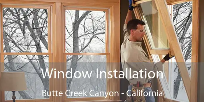 Window Installation Butte Creek Canyon - California