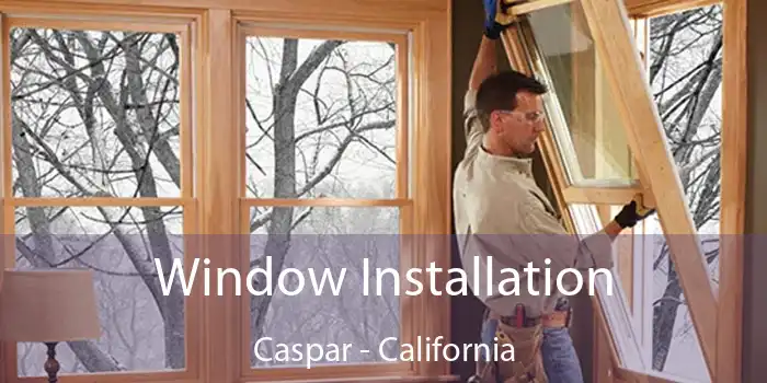 Window Installation Caspar - California