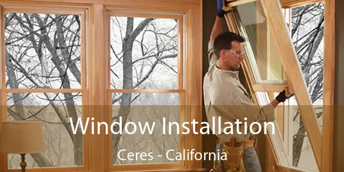 Window Installation Ceres - California