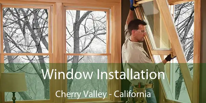 Window Installation Cherry Valley - California