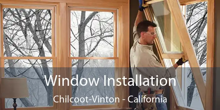 Window Installation Chilcoot-Vinton - California