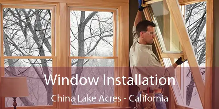 Window Installation China Lake Acres - California