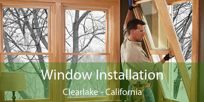 Window Installation Clearlake - California