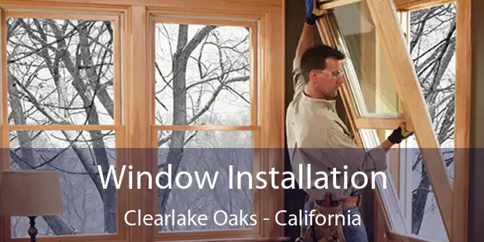 Window Installation Clearlake Oaks - California