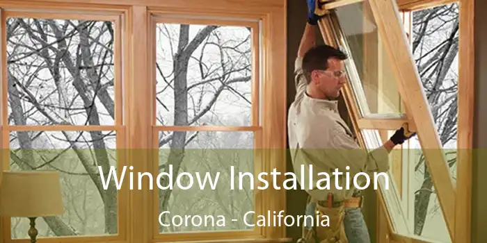 Window Installation Corona - California