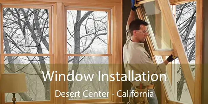 Window Installation Desert Center - California