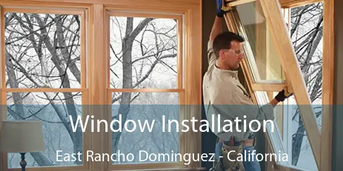 Window Installation East Rancho Dominguez - California