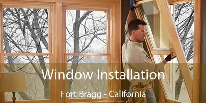 Window Installation Fort Bragg - California