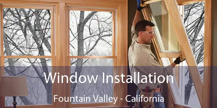 Window Installation Fountain Valley - California