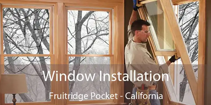 Window Installation Fruitridge Pocket - California