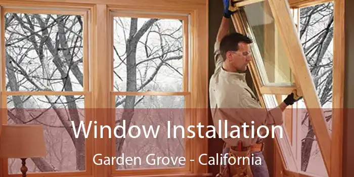 Window Installation Garden Grove - California