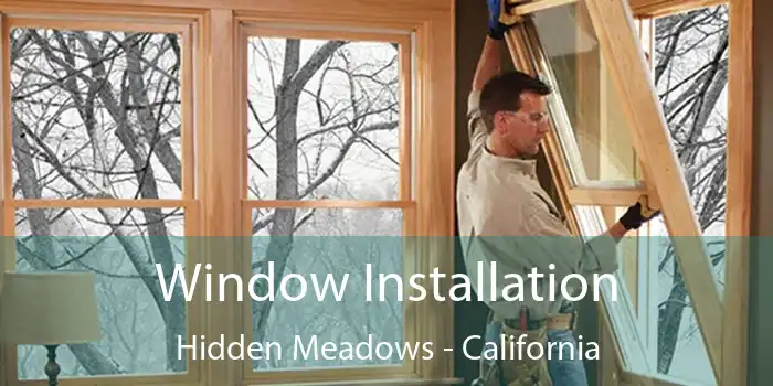 Window Installation Hidden Meadows - California