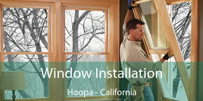 Window Installation Hoopa - California