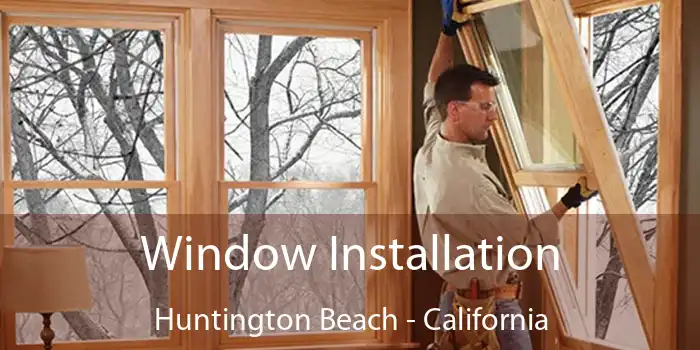 Window Installation Huntington Beach - California