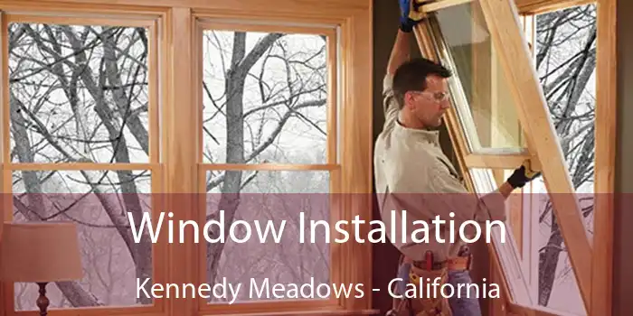 Window Installation Kennedy Meadows - California