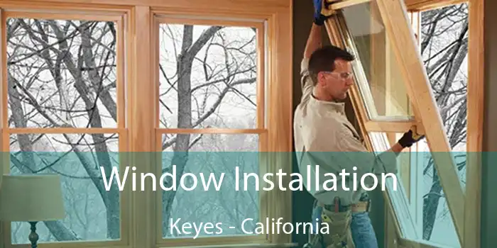 Window Installation Keyes - California