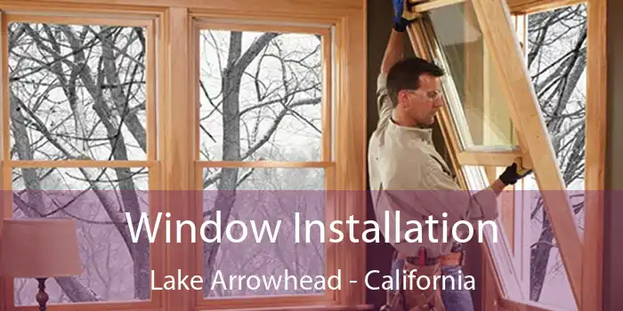 Window Installation Lake Arrowhead - California