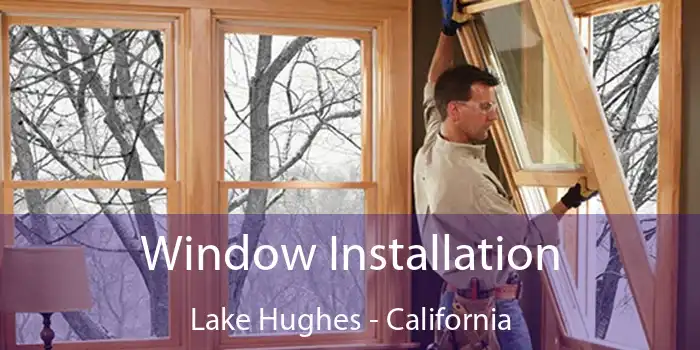 Window Installation Lake Hughes - California