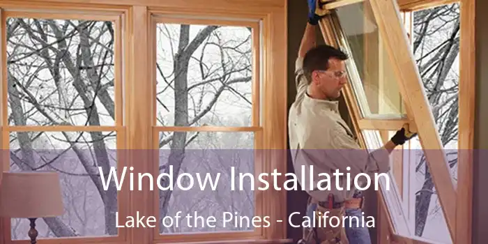 Window Installation Lake of the Pines - California