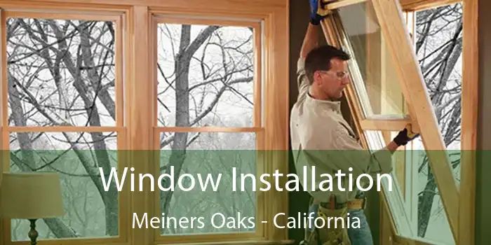 Window Installation Meiners Oaks - California