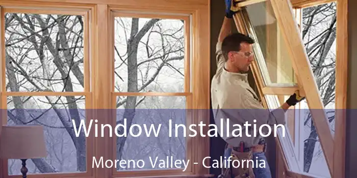 Window Installation Moreno Valley - California