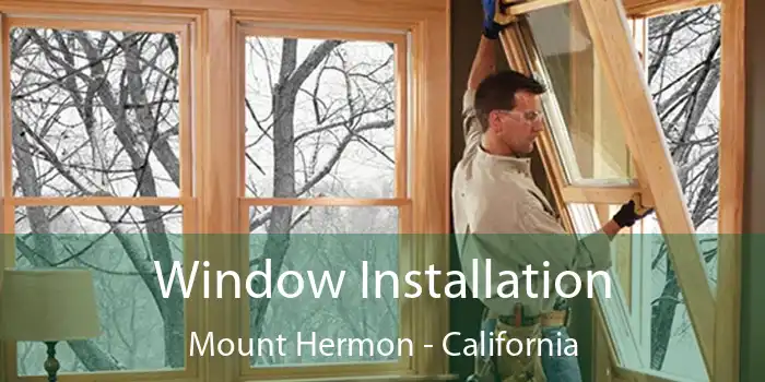 Window Installation Mount Hermon - California