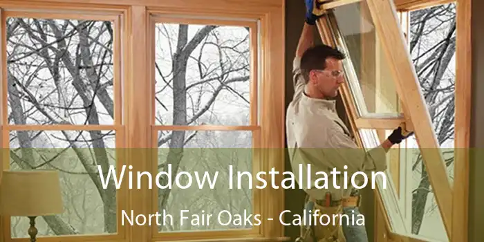 Window Installation North Fair Oaks - California