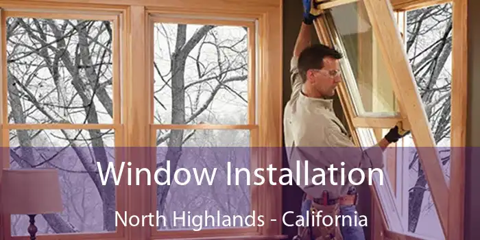 Window Installation North Highlands - California