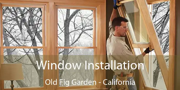 Window Installation Old Fig Garden - California