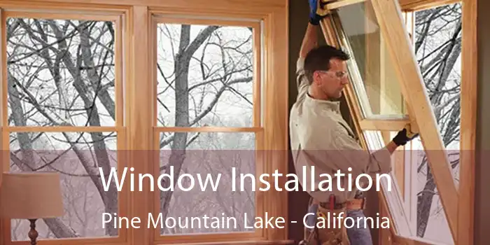 Window Installation Pine Mountain Lake - California