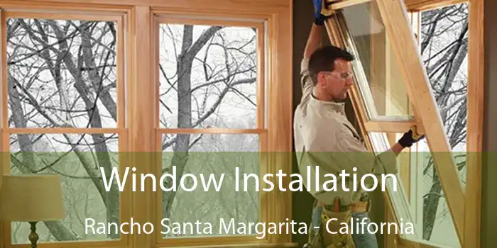 Window Installation Rancho Santa Margarita - California