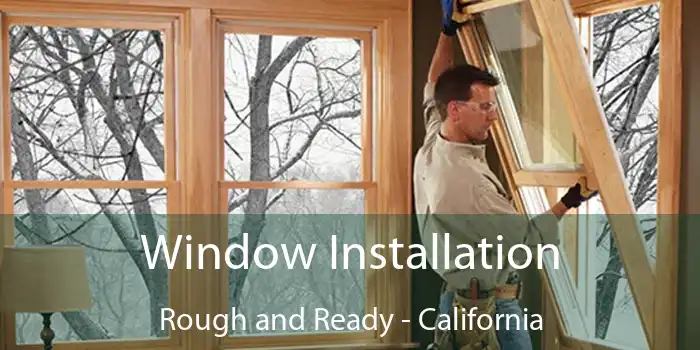 Window Installation Rough and Ready - California