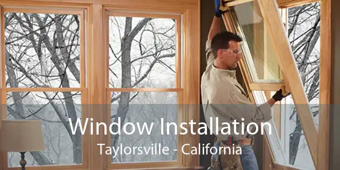 Window Installation Taylorsville - California